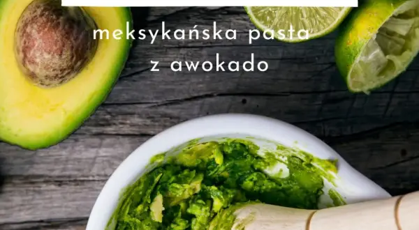 Co do guacamole? Prosty przepis i sekrety idealnego smaku
