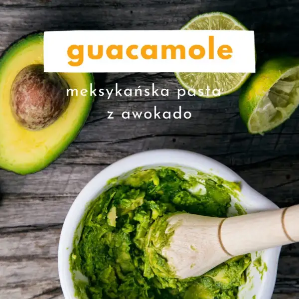 Co do guacamole? Prosty przepis i sekrety idealnego smaku